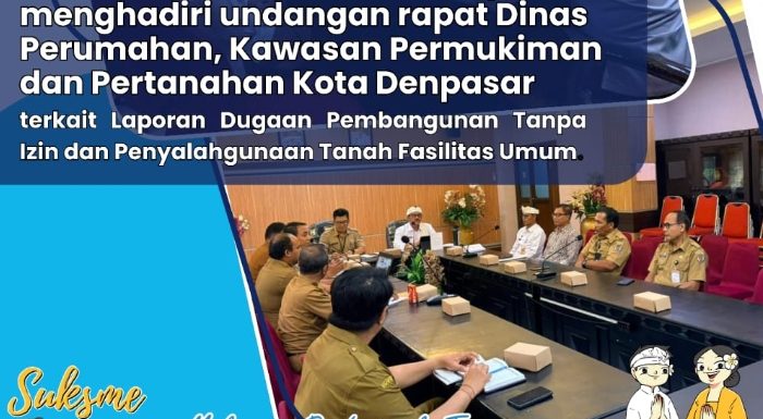 Kantor Pertanahan Kota Denpasar menghadiri undangan rapat Dinas Perumahan, Kawasan Permukiman dan Pertanahan Kota Denpasar terkait Laporan Dugaan Pembangunan Tanpa Izin dan Penyalahgunaan Tanah Fasilitas Umum.