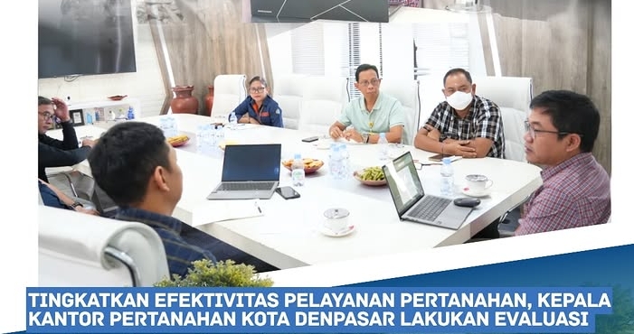 Tingkatkan Efektivitas Pelayanan Pertanahan, Kepala Kantor Pertanahan Kota Denpasar Lakukan Evaluasi.